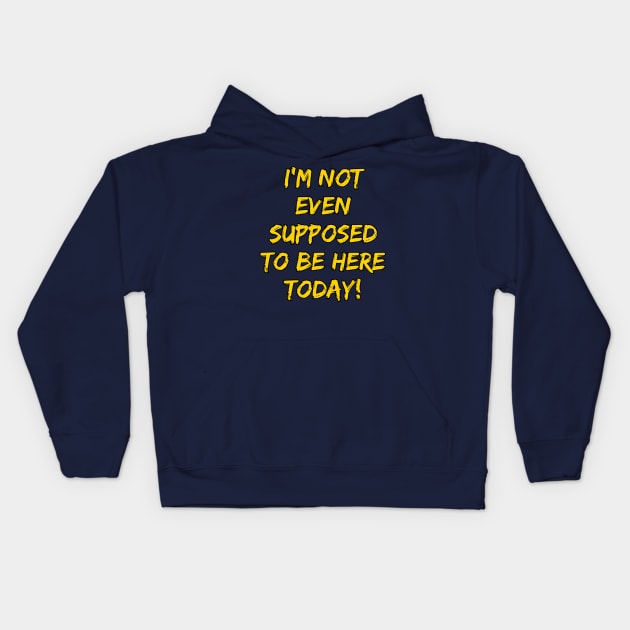 I'm Not Even Supposed To Be Here Today! Kids Hoodie by Spatski